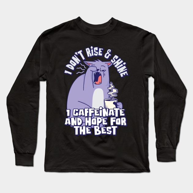 I don't rise & shine; I caffeinate and hope for the best Long Sleeve T-Shirt by Graphic Duster